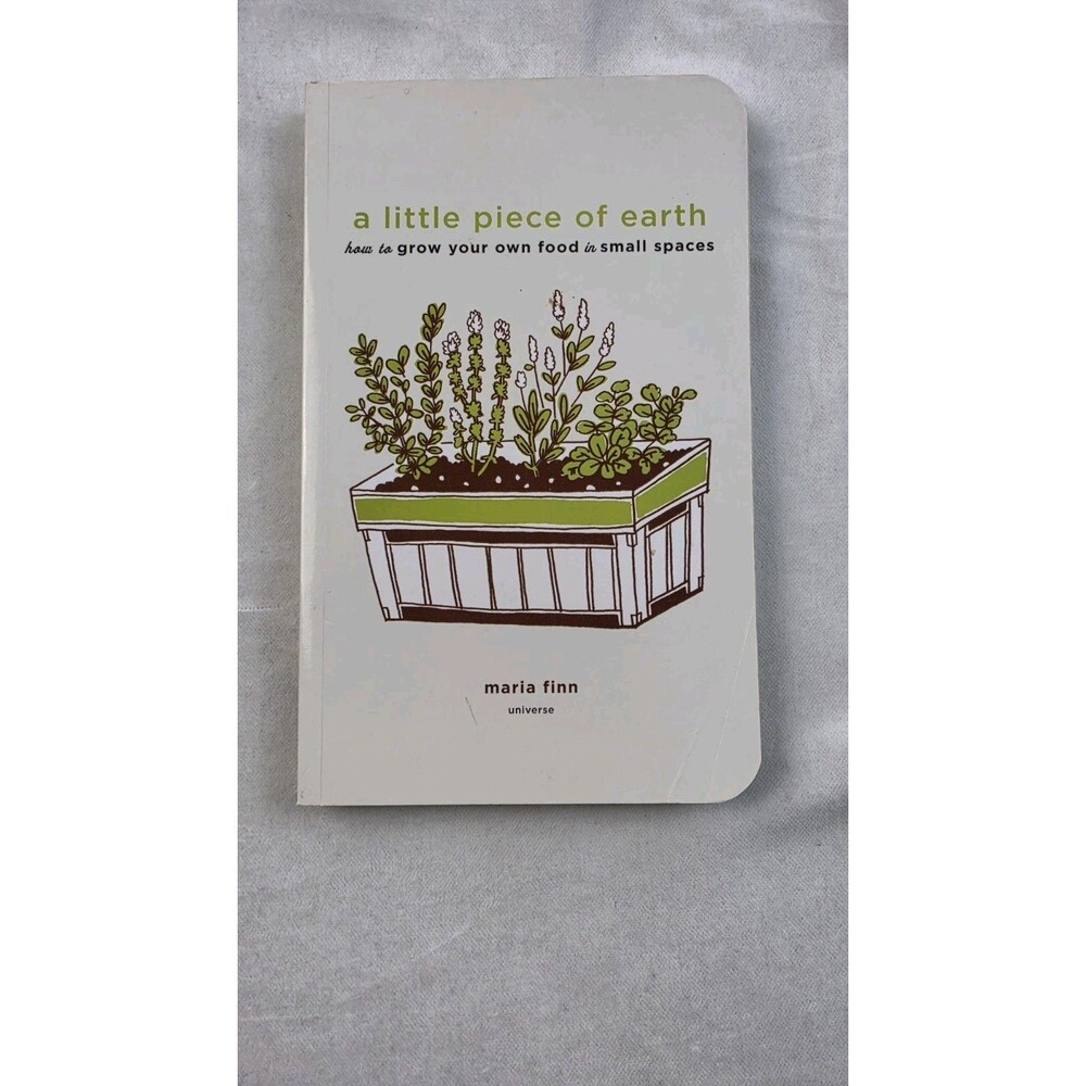 A Little Piece of Earth : How to Grow Your Own Food in Small Spaces by Maria...